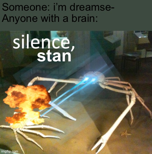 Silence Crab | Someone: i’m dreamse-

Anyone with a brain:; stan | image tagged in silence crab | made w/ Imgflip meme maker