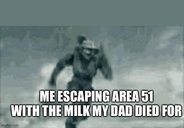 He was gun downed the second he grabbed it | ME ESCAPING AREA 51 WITH THE MILK MY DAD DIED FOR | image tagged in me when i run from area 51 | made w/ Imgflip meme maker