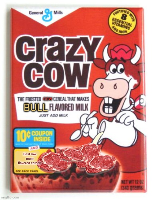 Stop it get some help | BULL; COW; Best raw meat flavored cereal! | image tagged in stop it,get some,help,stop it get some help,cow flavored,cereal | made w/ Imgflip meme maker