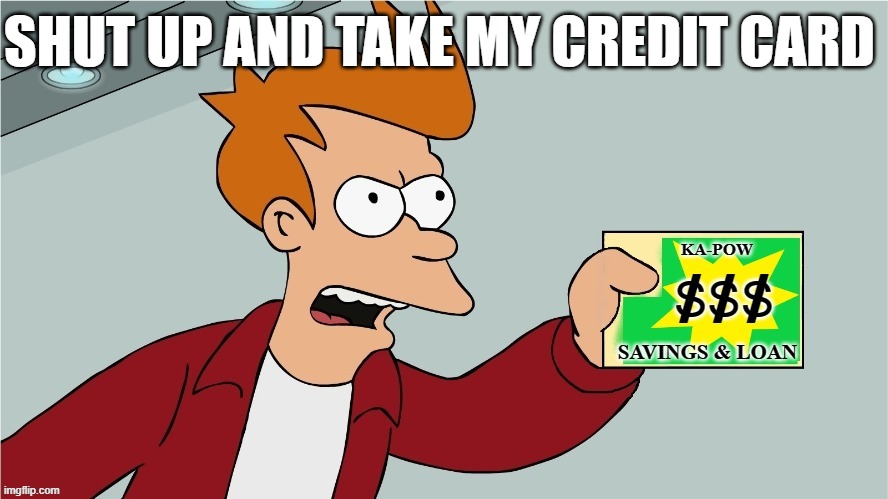 SHUT UP AND TAKE MY CREDIT CARD | made w/ Imgflip meme maker