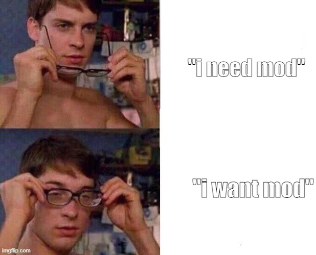 Spiderman Glasses | "i need mod" "i want mod" | image tagged in spiderman glasses | made w/ Imgflip meme maker