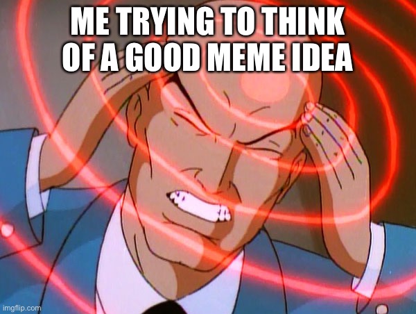 It’s so hard | ME TRYING TO THINK OF A GOOD MEME IDEA | image tagged in professor x | made w/ Imgflip meme maker