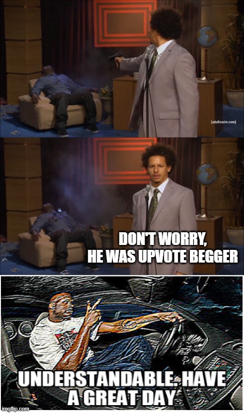 Oh ok | DON'T WORRY, HE WAS UPVOTE BEGGER | image tagged in memes,who killed hannibal,understandable have a great day | made w/ Imgflip meme maker