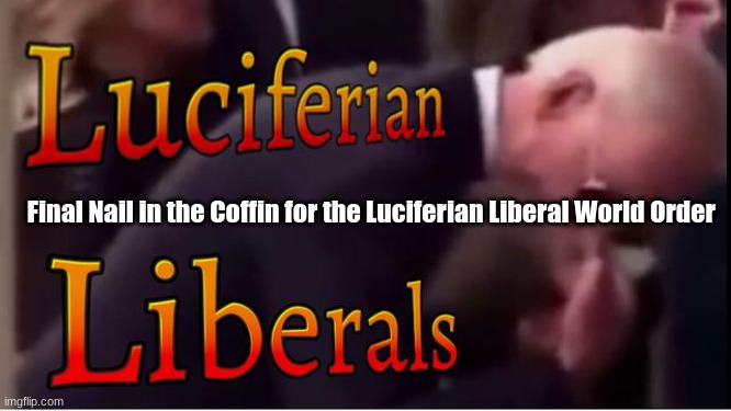Final Nail in the Coffin for the Luciferian Liberal World Order  (Video)