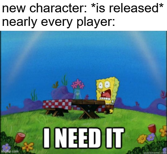 spongebob I need it | new character: *is released*
nearly every player: | image tagged in memes,spongebob i need it,new,video games,characters | made w/ Imgflip meme maker