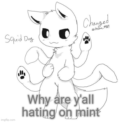 Squid dog | Why are y'all hating on mint | image tagged in squid dog | made w/ Imgflip meme maker