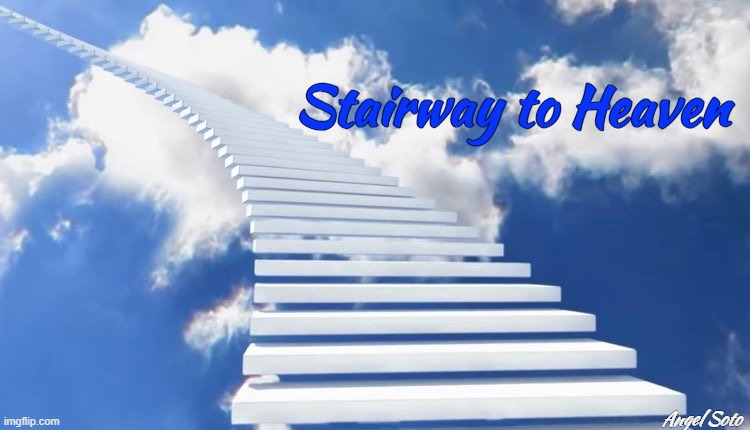 Stairway to Heaven |  Stairway to Heaven; Angel Soto | image tagged in stairway to heaven,stairs to heaven,led zeppelin,spiritual,religious,theme song | made w/ Imgflip meme maker