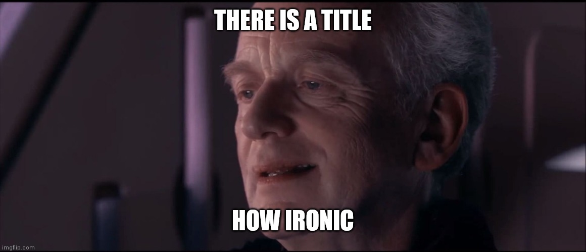 Palpatine Ironic  | THERE IS A TITLE HOW IRONIC | image tagged in palpatine ironic | made w/ Imgflip meme maker