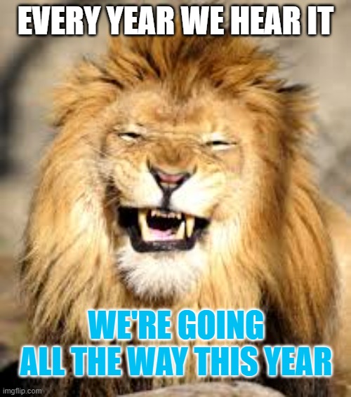 Lion's Joke | EVERY YEAR WE HEAR IT; WE'RE GOING ALL THE WAY THIS YEAR | image tagged in detroit lions,lions,nfc north | made w/ Imgflip meme maker