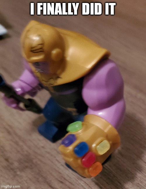 I have all the infinity stones | I FINALLY DID IT | image tagged in lego | made w/ Imgflip meme maker