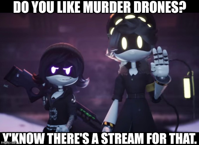 Link in comments | DO YOU LIKE MURDER DRONES? Y'KNOW THERE'S A STREAM FOR THAT. | image tagged in murder drones | made w/ Imgflip meme maker