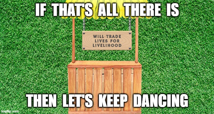 keep dancing | IF  THAT'S  ALL  THERE  IS; THEN  LET'S  KEEP  DANCING | image tagged in advice | made w/ Imgflip meme maker