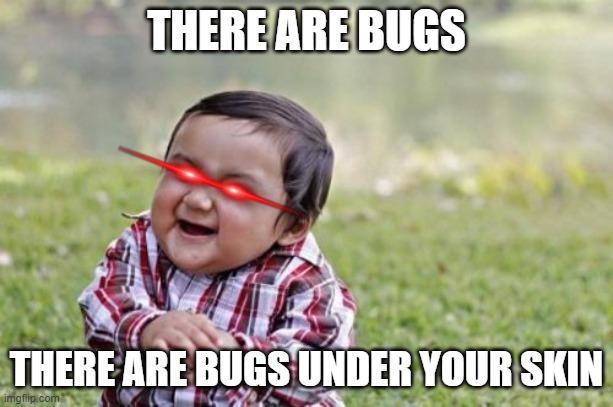 Evil Toddler |  THERE ARE BUGS; THERE ARE BUGS UNDER YOUR SKIN | image tagged in memes,evil toddler | made w/ Imgflip meme maker