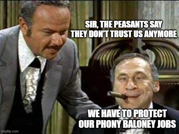 Governor Lepetomane | SIR, THE PEASANTS SAY THEY DON'T TRUST US ANYMORE; WE HAVE TO PROTECT OUR PHONY BALONEY JOBS | image tagged in governor lepetomane | made w/ Imgflip meme maker