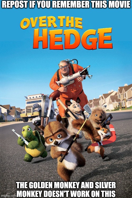 Over the Hedge | REPOST IF YOU REMEMBER THIS MOVIE; THE GOLDEN MONKEY AND SILVER MONKEY DOESN'T WORK ON THIS | image tagged in over the hedge | made w/ Imgflip meme maker