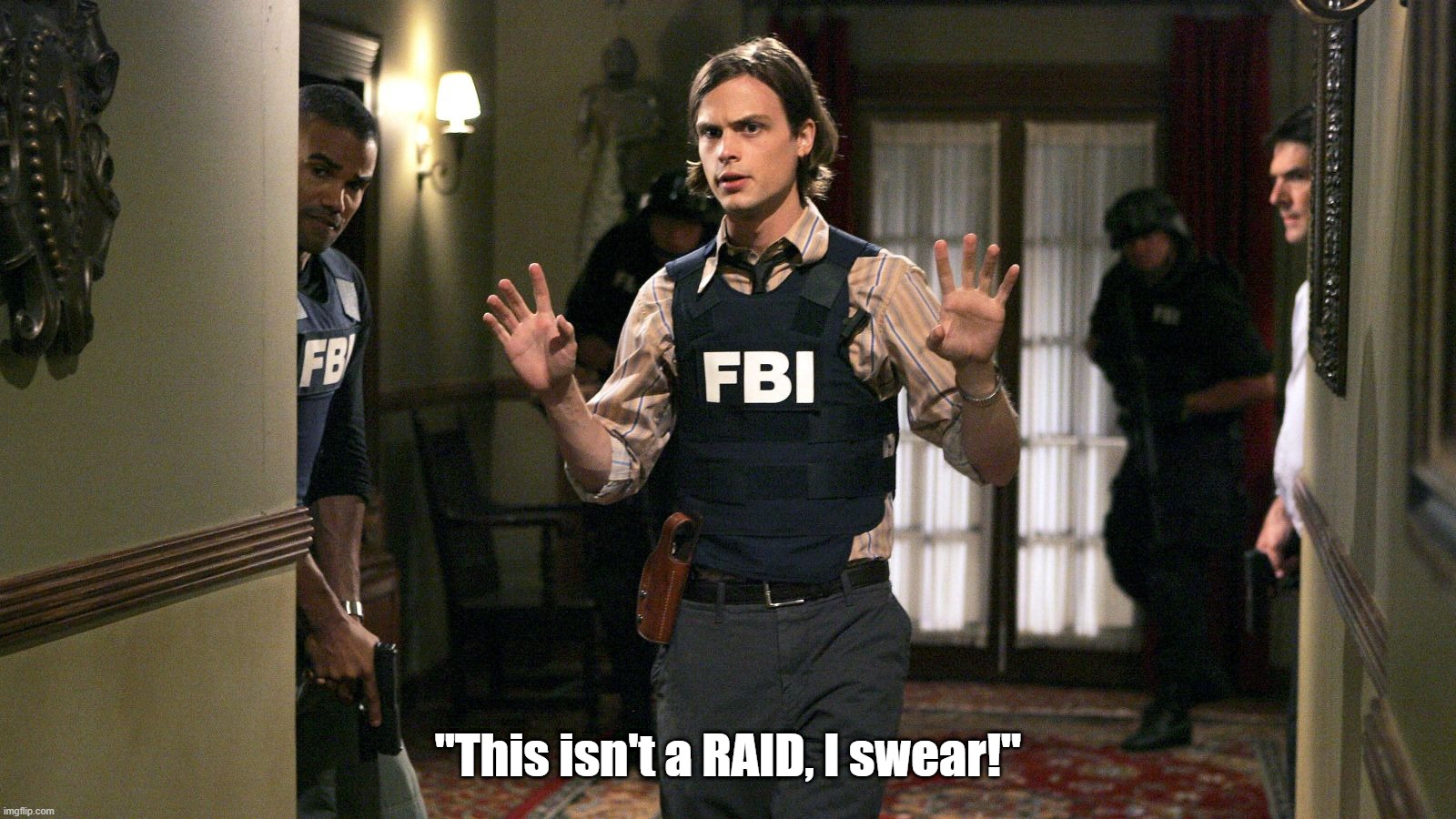 "Trust me.. I'm from the FBI" | "This isn't a RAID, I swear!" | image tagged in fbi,raid,trump,florida,biden,doj | made w/ Imgflip meme maker