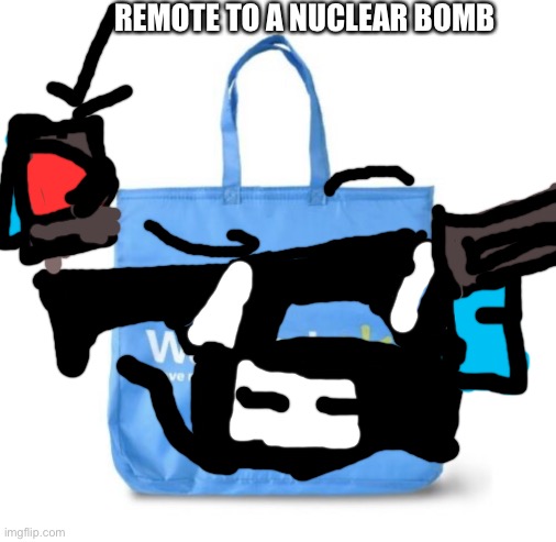 REMOTE TO A NUCLEAR BOMB | image tagged in walmart bag | made w/ Imgflip meme maker