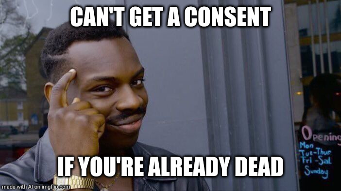 Roll Safe Think About It | CAN'T GET A CONSENT; IF YOU'RE ALREADY DEAD | image tagged in memes,roll safe think about it | made w/ Imgflip meme maker