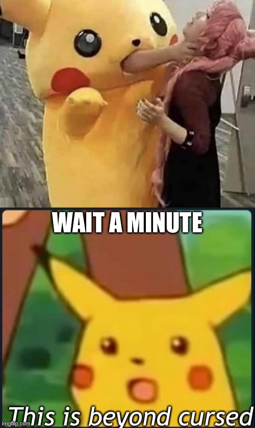 WAIT A MINUTE; This is beyond cursed | image tagged in surprised pikachu | made w/ Imgflip meme maker