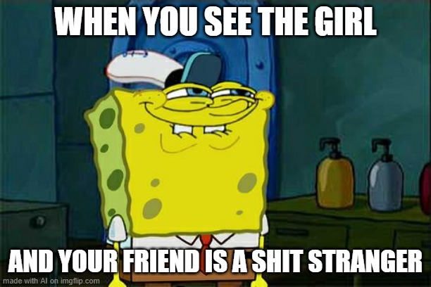I don't care, if you have a girl like son of a b**ch | WHEN YOU SEE THE GIRL; AND YOUR FRIEND IS A SHIT STRANGER | image tagged in memes,don't you squidward | made w/ Imgflip meme maker