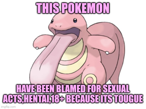 THIS POKEMON; HAVE BEEN BLAMED FOR SEXUAL ACTS,HENTAI,18+ BECAUSE ITS TOUGUE | image tagged in hentai,anime meme,anime,censorship,pokemon,pokemon memes | made w/ Imgflip meme maker