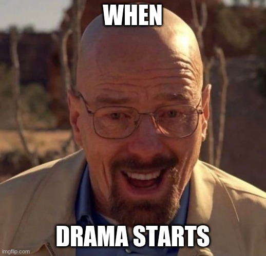 Drama | WHEN; DRAMA STARTS | image tagged in relatable | made w/ Imgflip meme maker