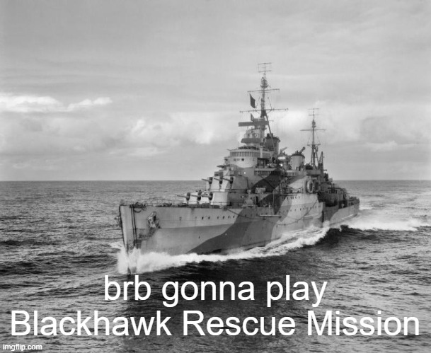 HMS Belfast | brb gonna play Blackhawk Rescue Mission | image tagged in hms belfast | made w/ Imgflip meme maker