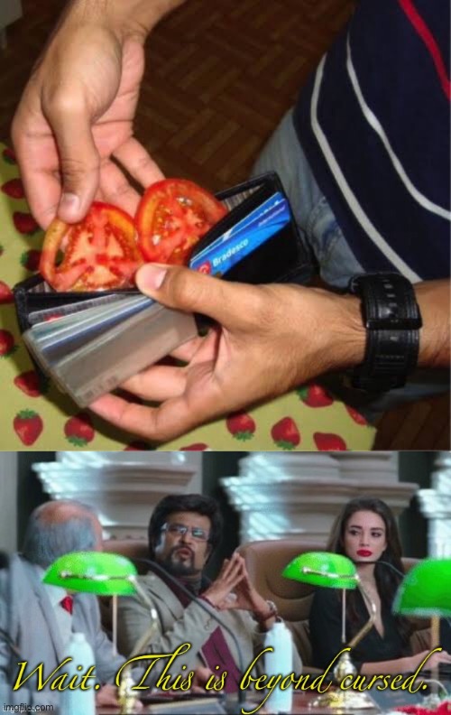 My wallet atm | image tagged in wait this is beyond cursed,tomatoes,sad tomato | made w/ Imgflip meme maker