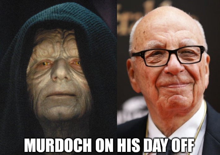 Murdoch on his day off | MURDOCH ON HIS DAY OFF | image tagged in emperor palpatine,political meme,funny memes | made w/ Imgflip meme maker