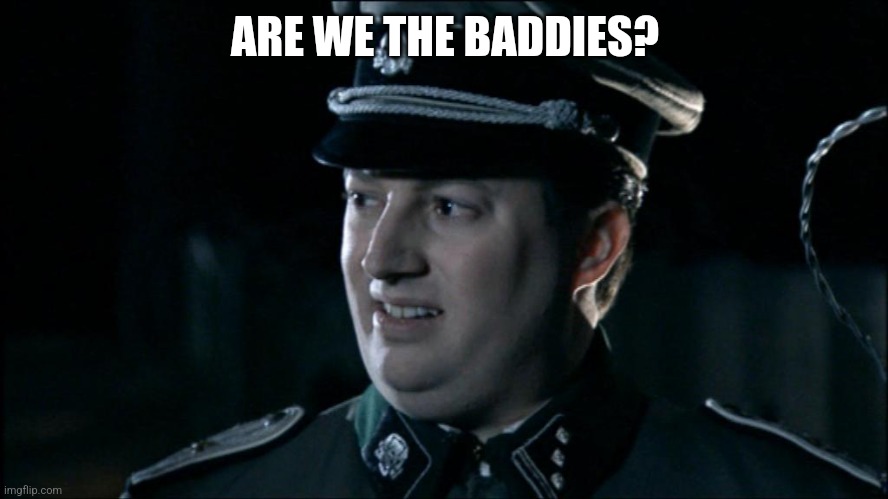 Are we the baddies? | ARE WE THE BADDIES? | image tagged in are we the baddies | made w/ Imgflip meme maker