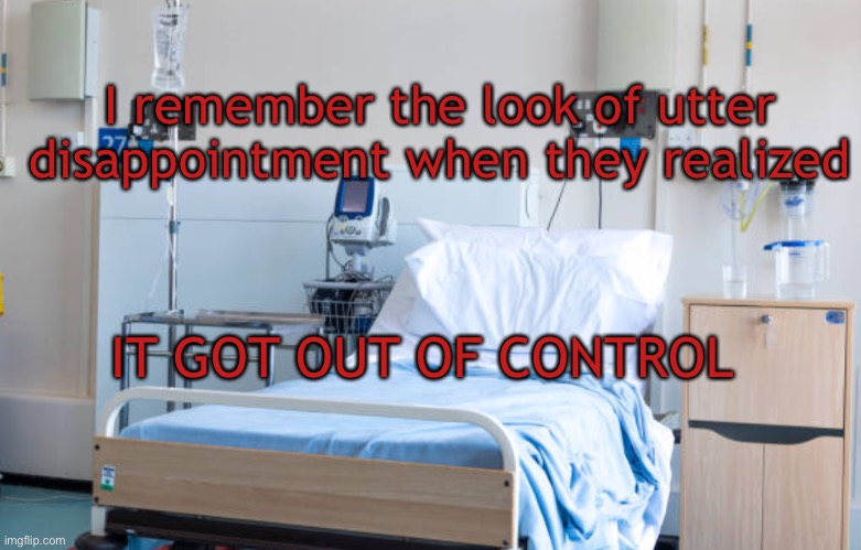 How could a child let their parents see what they have become? | I remember the look of utter disappointment when they realized; IT GOT OUT OF CONTROL | image tagged in attention seeking,manipulative,pessimistic,fake,deceitful,pretty little liar | made w/ Imgflip meme maker