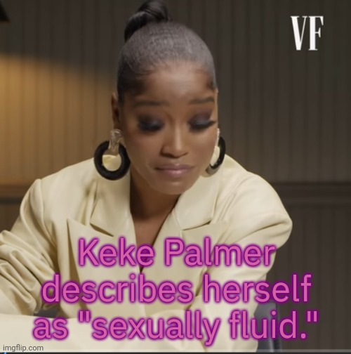 I dunno man, seems kind of abro to me. | Keke Palmer describes herself as "sexually fluid." | image tagged in keke palmer sorry meme,lgbt,change my mind | made w/ Imgflip meme maker
