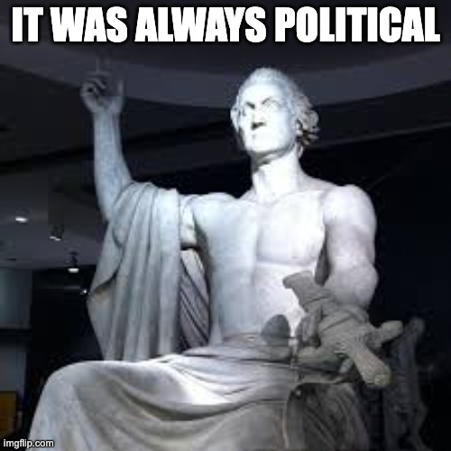 George Washington as Zeus | IT WAS ALWAYS POLITICAL | image tagged in george washington as zeus | made w/ Imgflip meme maker