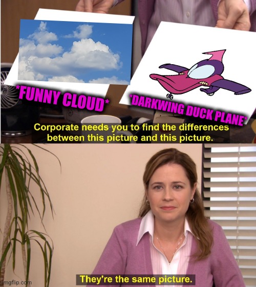 -My childhood risen moments. | *FUNNY CLOUD*; *DARKWING DUCK PLANE* | image tagged in memes,they're the same picture,dark humor,donald duck,airplane,totally looks like | made w/ Imgflip meme maker