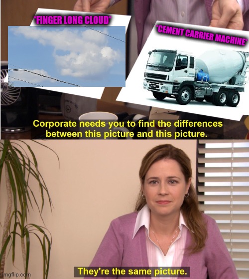 -Hurry for building towers. | *FINGER LONG CLOUD*; *CEMENT CARRIER MACHINE* | image tagged in memes,they're the same picture,cliff announcement,cars,totally looks like,cloud | made w/ Imgflip meme maker