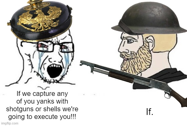 Soyjak vs Chad | If we capture any of you yanks with shotguns or shells we're going to execute you!!! If. | image tagged in soyjak vs chad | made w/ Imgflip meme maker