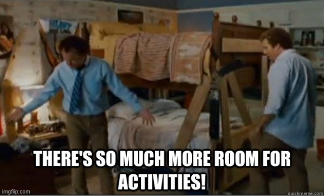 There's so much room for activities | image tagged in there's so much room for activities | made w/ Imgflip meme maker