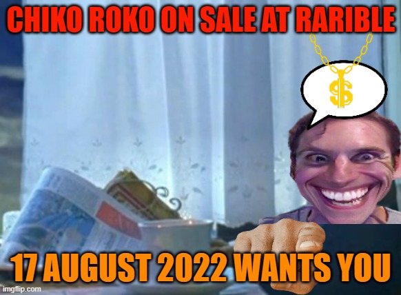chiko & roko wants you |  CHIKO ROKO ON SALE AT RARIBLE; 17 AUGUST 2022 WANTS YOU | image tagged in memes | made w/ Imgflip meme maker