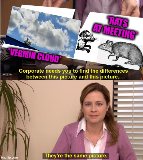 -Master sprinter. | *RATS AT MEETING*; *VERMIN CLOUD* | image tagged in memes,they're the same picture,rugrats,totally looks like,god religion universe,horse drawing | made w/ Imgflip meme maker