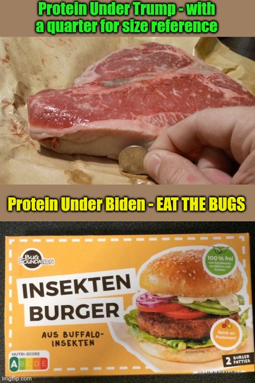 Protein Under Trump - with a quarter for size reference; Protein Under Biden - EAT THE BUGS | image tagged in bugs,rare steak meme,trump,joe biden | made w/ Imgflip meme maker