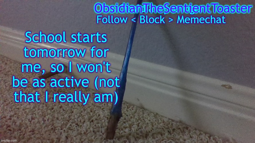 Temp 2.2 | School starts tomorrow for me, so I won't be as active (not that I really am) | image tagged in temp 2 2 | made w/ Imgflip meme maker