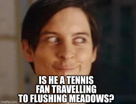 Spiderman Peter Parker Meme | IS HE A TENNIS FAN TRAVELLING TO FLUSHING MEADOWS? | image tagged in memes,spiderman peter parker | made w/ Imgflip meme maker