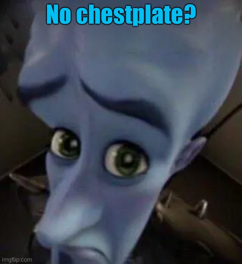 megamind no b | No chestplate? | image tagged in megamind no b | made w/ Imgflip meme maker