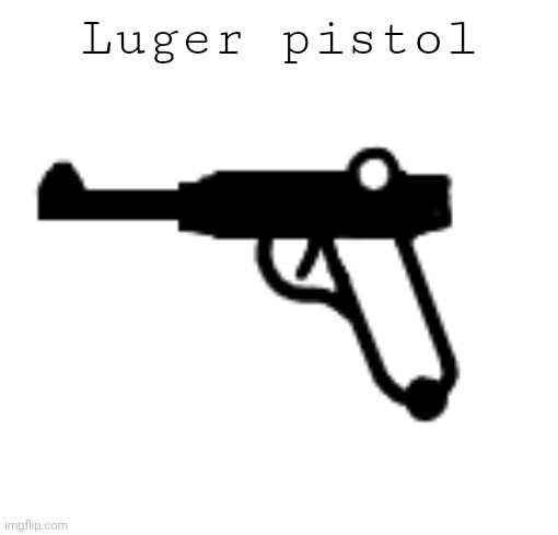 Luger pistol | made w/ Imgflip meme maker