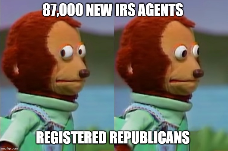 puppet Monkey looking away | 87,000 NEW IRS AGENTS; REGISTERED REPUBLICANS | image tagged in puppet monkey looking away | made w/ Imgflip meme maker