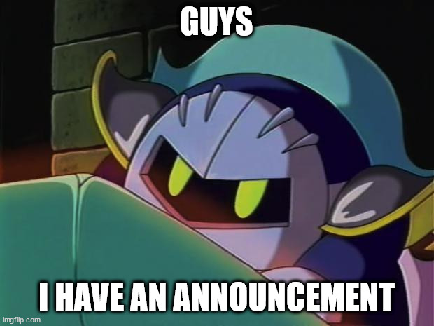 Meta Knight | GUYS; I HAVE AN ANNOUNCEMENT | image tagged in meta knight | made w/ Imgflip meme maker