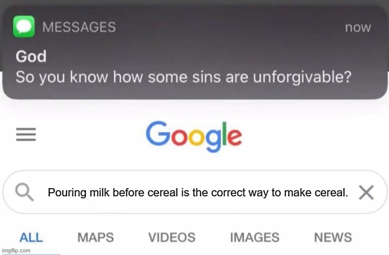 I pour the cereal first | Pouring milk before cereal is the correct way to make cereal. | image tagged in god text message | made w/ Imgflip meme maker