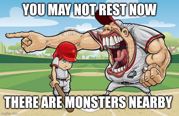 Mincrefat | YOU MAY NOT REST NOW; THERE ARE MONSTERS NEARBY | image tagged in kid getting yelled at an angry baseball coach no watermarks | made w/ Imgflip meme maker