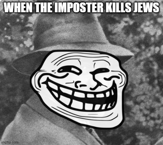 When the imposter kills jews | WHEN THE IMPOSTER KILLS JEWS | image tagged in hitler,sus | made w/ Imgflip meme maker