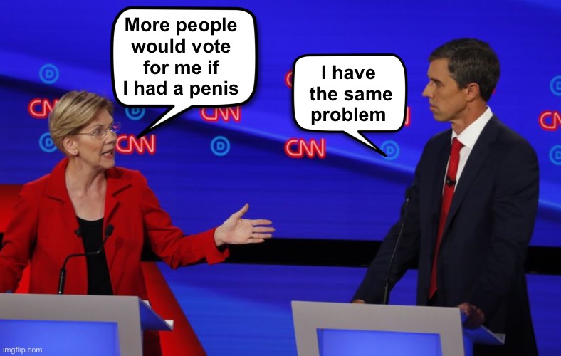 The reason why Liz and Beto don’t get more votes | More people would vote for me if I had a penis; I have 
the same problem | image tagged in elizabeth warren,beto | made w/ Imgflip meme maker